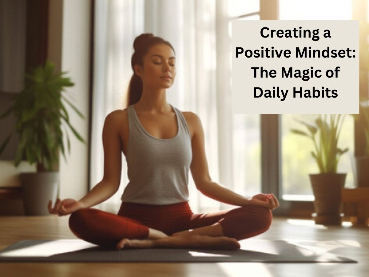 Creating a Positive Mindset: The Magic of Daily Habits