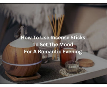 How to Use Incense Sticks to Set the Mood for a Romantic Evening