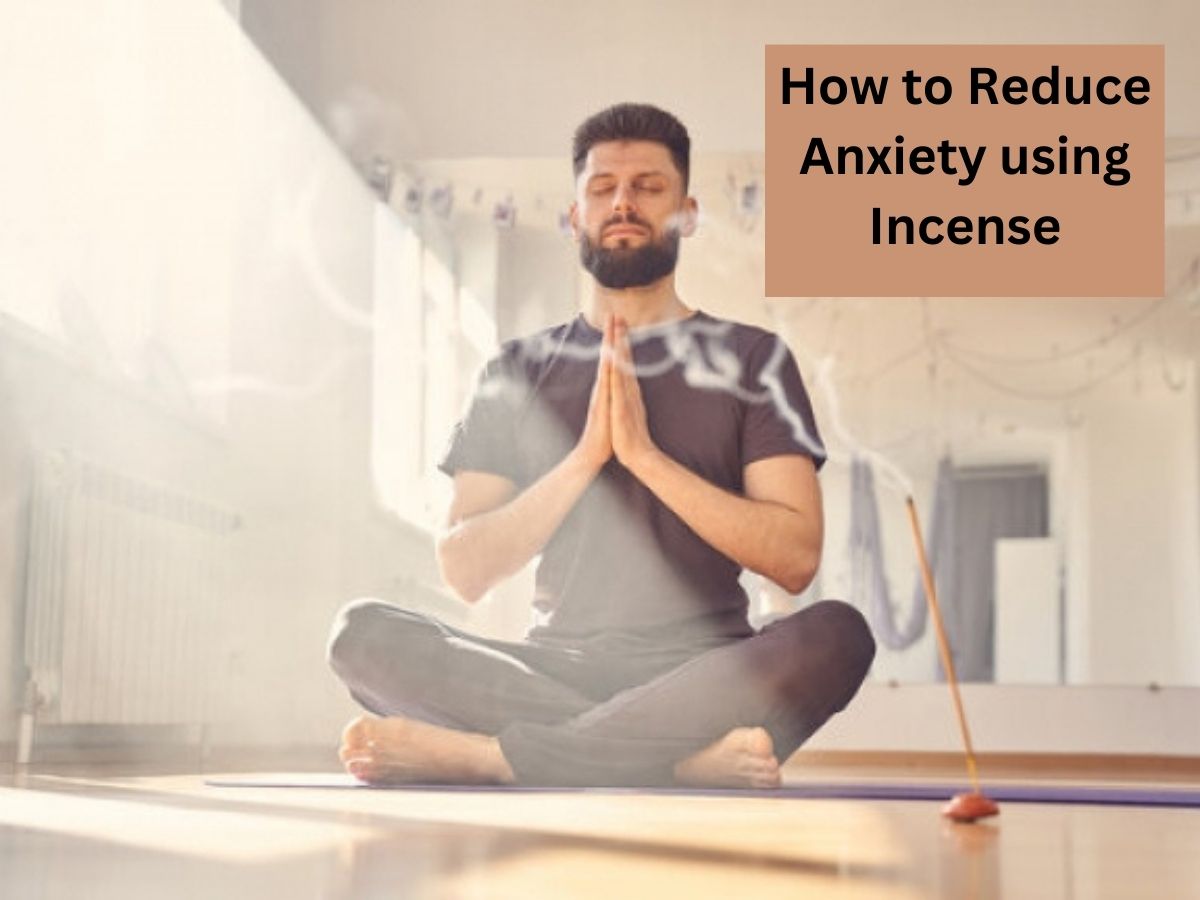 How to Reduce Anxiety using Incense
