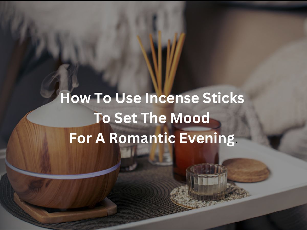 How to Use Incense Sticks to Set the Mood for a Romantic Evening