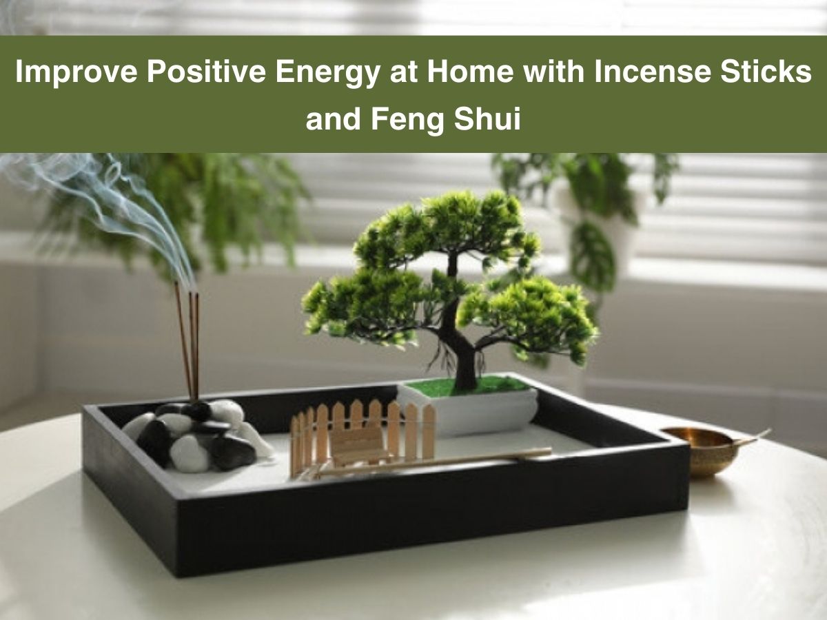 Improve Positive Energy at Home with Incense Sticks and Feng Shui